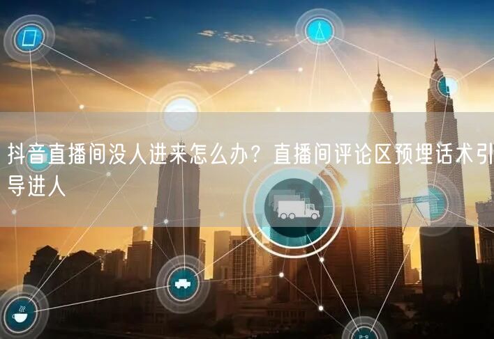 抖音直播间没人进来怎么办？直播间评论区预埋话术引导进人