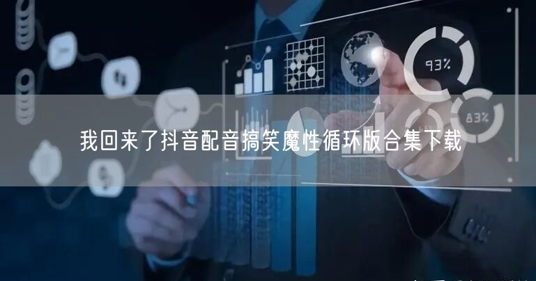 我回来了抖音配音搞笑魔性循环版合集下载
