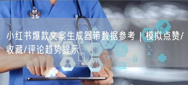 小红书爆款文案生成器带数据参考｜模拟点赞/收藏/评论趋势提示
