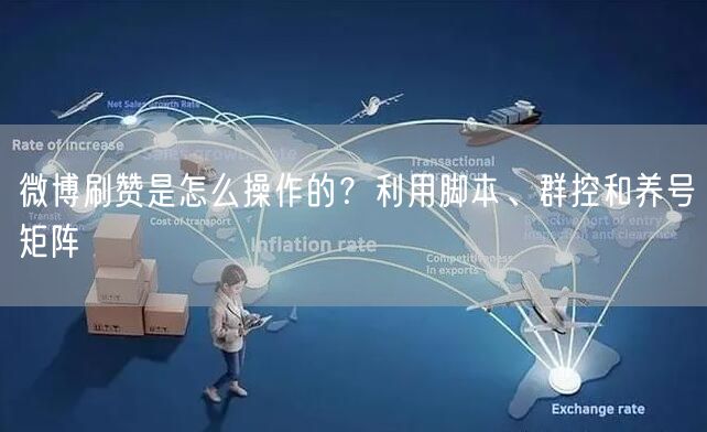 微博刷赞是怎么操作的？利用脚本、群控和养号矩阵